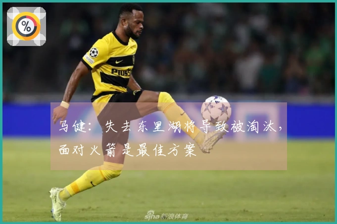 马健：失去东里湖将导致被淘汰，面对火箭是最佳方案