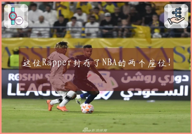这位Rapper封存了NBA的两个座位！